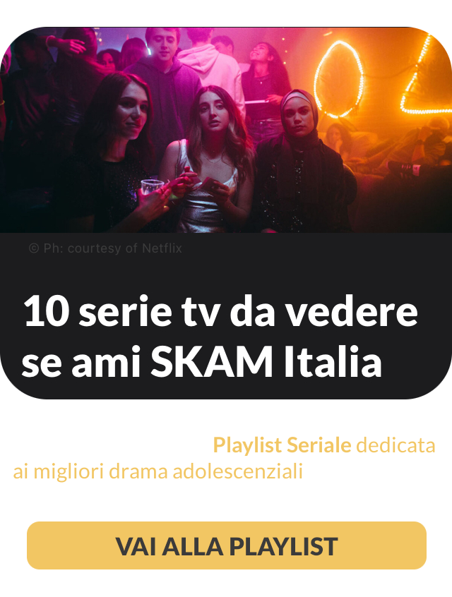 E per restare in tema SKAM Italia, vi consigliamo la nostra Playlist Seriale dedicata ai migliori drama adolescenziali da vedere assolutamente.